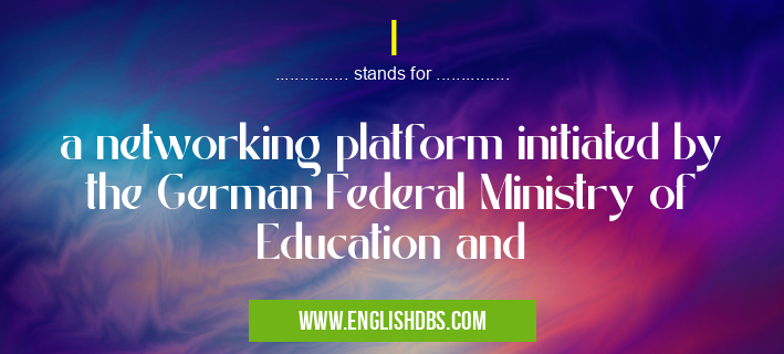 I means a networking platform initiated by the German Federal Ministry of Education and I