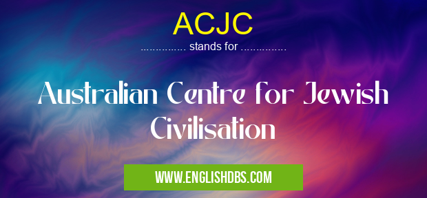 ACJC means Australian Centre for Jewish Civilisation ACJC