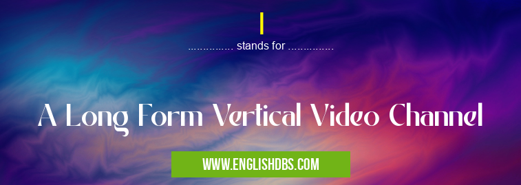 I means A Long Form Vertical Video Channel I