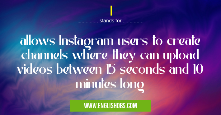 I means allows Instagram users to create channels where they can upload videos between 15 seconds and 10 minutes long I