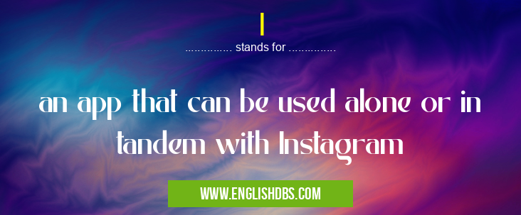 I means an app that can be used alone or in tandem with Instagram I