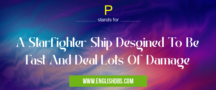 P means A Starfighter Ship Desgined To Be Fast And Deal Lots Of Damage P