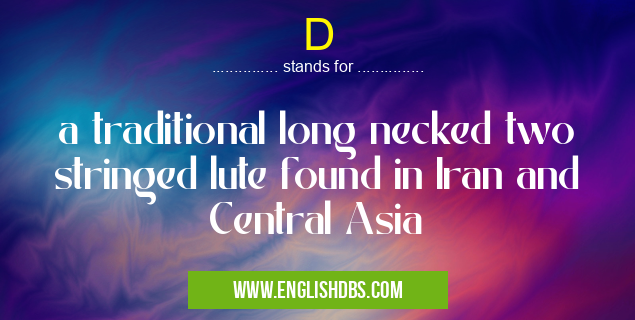D means a traditional long necked two stringed lute found in Iran and Central Asia D