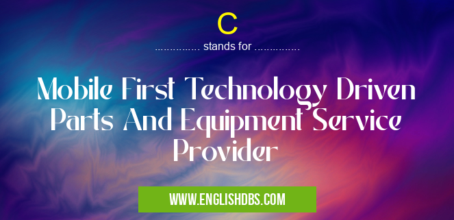 C means Mobile First Technology Driven Parts And Equipment Service Provider C