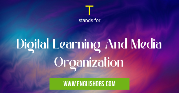 T means Digital Learning And Media Organization T
