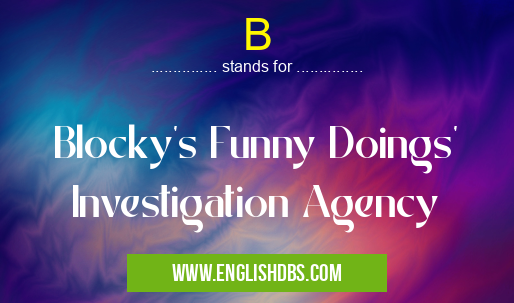 B means Blocky’s Funny Doings’ Investigation Agency B