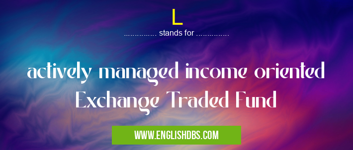L means actively managed income oriented Exchange Traded Fund L