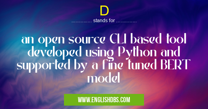 D means an open source CLI based tool developed using Python and supported by a fine tuned BERT model D