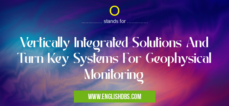 O means Vertically Integrated Solutions And Turn Key Systems For Geophysical Monitoring O