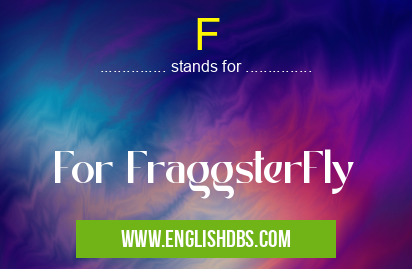 F means For FraggsterFly F