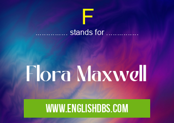 F means Flora Maxwell F