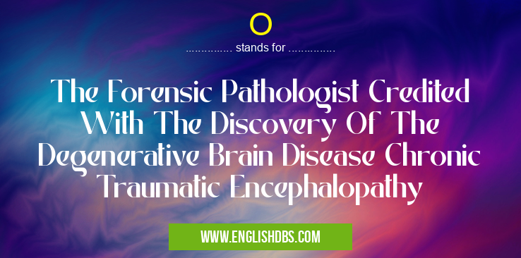 O means The Forensic Pathologist Credited With The Discovery Of The Degenerative Brain Disease Chronic Traumatic Encephalopathy O