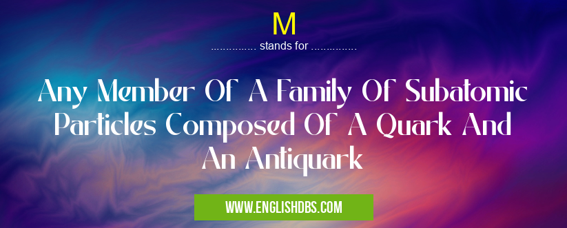 M means Any Member Of A Family Of Subatomic Particles Composed Of A Quark And An Antiquark M