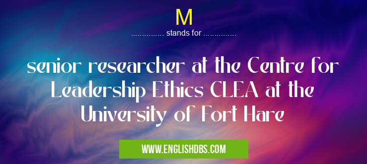M means senior researcher at the Centre for Leadership Ethics CLEA at the University of Fort Hare M