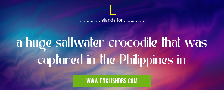 L means a huge saltwater crocodile that was captured in the Philippines in L