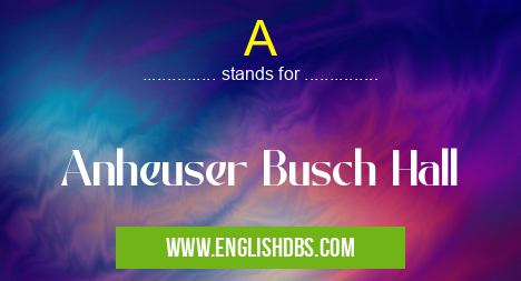 A means Anheuser Busch Hall A