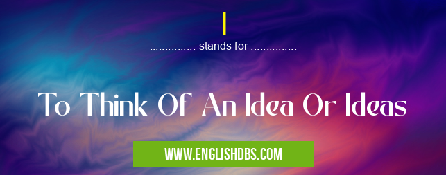 I means To Think Of An Idea Or Ideas I