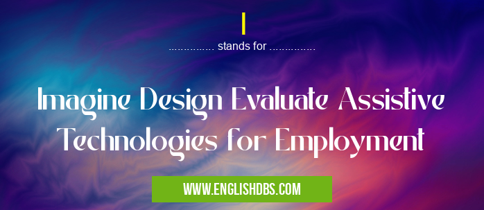 I means Imagine Design Evaluate Assistive Technologies for Employment I