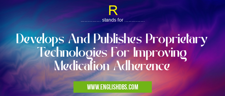 R means Develops And Publishes Proprietary Technologies For Improving Medication Adherence R