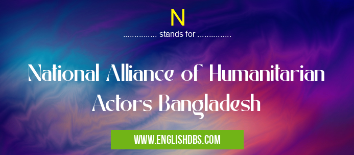 N means National Alliance of Humanitarian Actors Bangladesh N