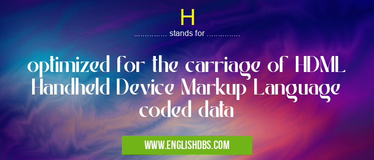 H means optimized for the carriage of HDML Handheld Device Markup Language coded data H
