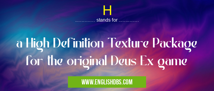H means a High Definition Texture Package for the original Deus Ex game H