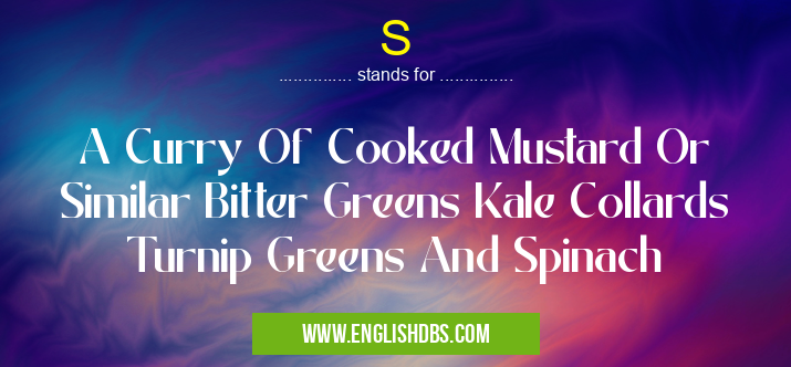 S means A Curry Of Cooked Mustard Or Similar Bitter Greens Kale Collards Turnip Greens And Spinach S
