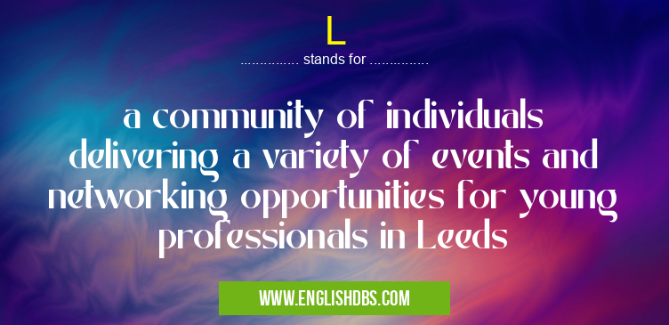 L means a community of individuals delivering a variety of events and networking opportunities for young professionals in Leeds L