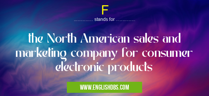 F means the North American sales and marketing company for consumer electronic products F