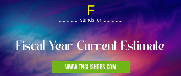 F means Fiscal Year Current Estimate F