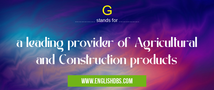 G means a leading provider of Agricultural and Construction products G