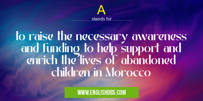 A means to raise the necessary awareness and funding to help support and enrich the lives of abandoned children in Morocco A