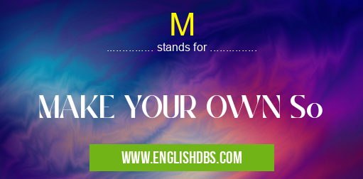 M means MAKE YOUR OWN So M