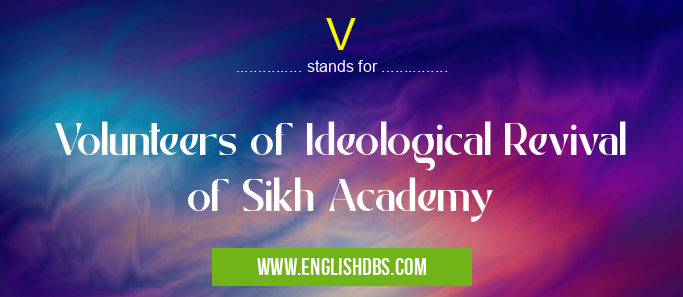 V means Volunteers of Ideological Revival of Sikh Academy V