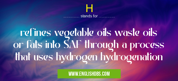H means refines vegetable oils waste oils or fats into SAF through a process that uses hydrogen hydrogenation H