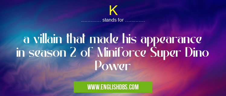 K means a villain that made his appearance in season 2 of Miniforce Super Dino Power K