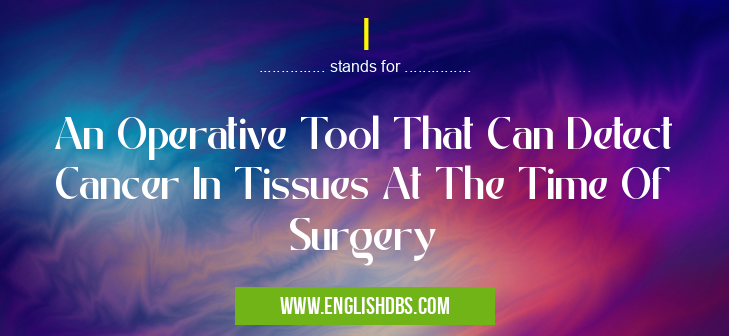 I means An Operative Tool That Can Detect Cancer In Tissues At The Time Of Surgery I