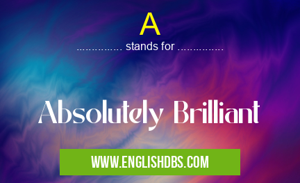 A means Absolutely Brilliant A