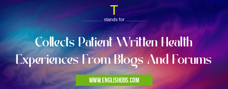 T means Collects Patient Written Health Experiences From Blogs And Forums T