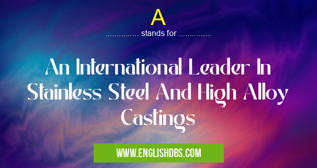 A means An International Leader In Stainless Steel And High Alloy Castings A