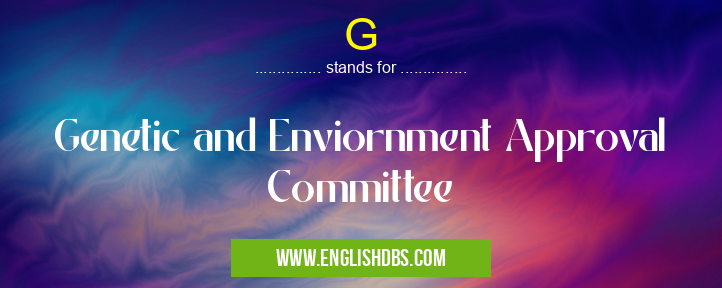G means Genetic and Enviornment Approval Committee G