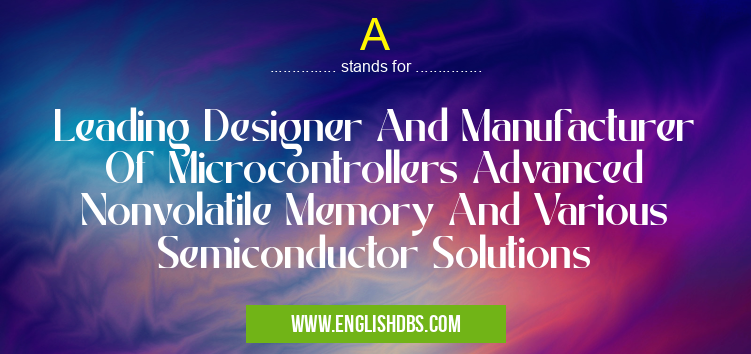 A means Leading Designer And Manufacturer Of Microcontrollers Advanced Nonvolatile Memory And Various Semiconductor Solutions A