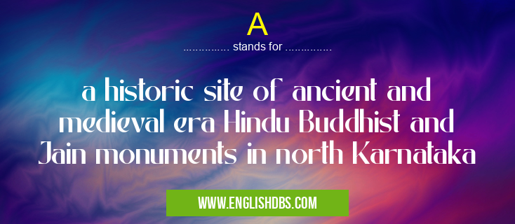 A means a historic site of ancient and medieval era Hindu Buddhist and Jain monuments in north Karnataka A