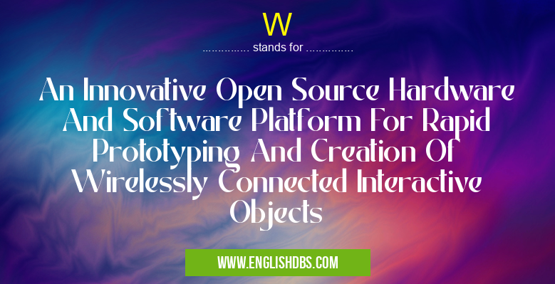 W means An Innovative Open Source Hardware And Software Platform For Rapid Prototyping And Creation Of Wirelessly Connected Interactive Objects W