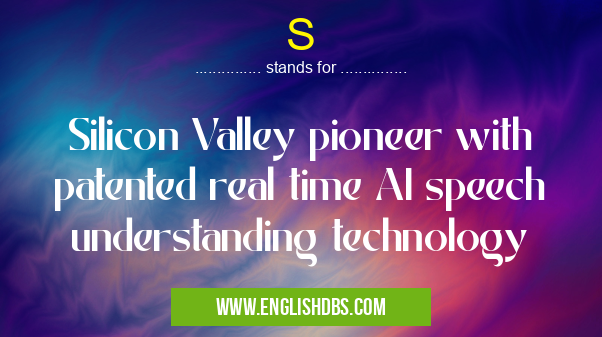 S means Silicon Valley pioneer with patented real time AI speech understanding technology S