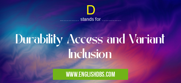 D means Durability Access and Variant Inclusion D