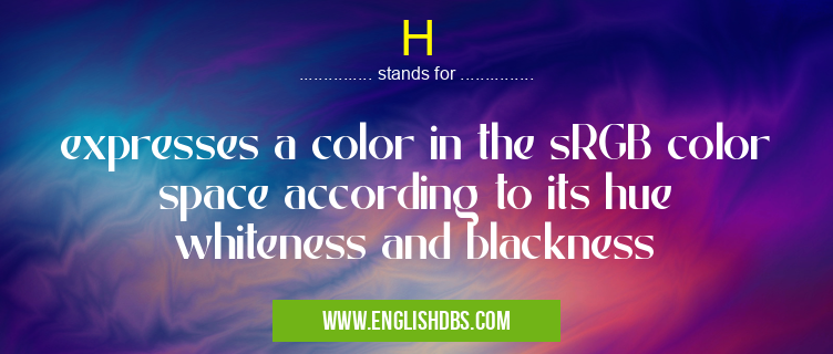 H means expresses a color in the sRGB color space according to its hue whiteness and blackness H