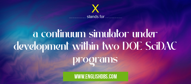 X means a continuum simulator under development within two DOE SciDAC programs X