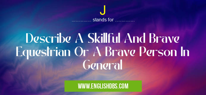J means Describe A Skillful And Brave Equestrian Or A Brave Person In General J