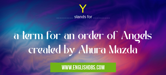 Y means a term for an order of Angels created by Ahura Mazda Y